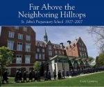 Far Above the Neighboring Hilltops: St. John's Preparatory School 1907-2007 [With CDROM]
