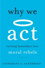 Why We Act - Turning Bystanders into Moral Rebels