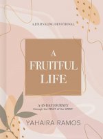 A Fruitful Life Journaling Devotional: A 45-Day Journey Through the Fruit of the Spirit
