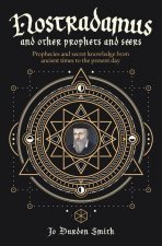 Nostradamus and Other Prophets and Seers: Prophecies and Secret Knowledge from Ancient Times to the Present Day