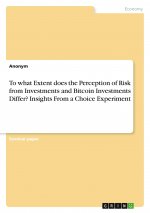 To what Extent does the Perception of Risk from Investments and Bitcoin Investments Differ? Insights From a Choice Experiment