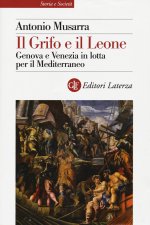 grifo e il leone. Genova e Venezia in lotta per il Mediterraneo