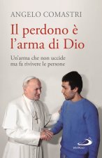perdono è l'arma di Dio. Un'arma che non uccide ma fa rivivere le persone