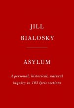 Asylum: A Personal, Historical, Natural Inquiry in 103 Lyric Sections