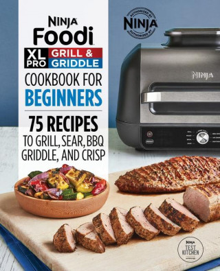 Ninja Foodi XL Pro Grill & Griddle Cookbook for Beginners: 75 Recipes to Grill, Sear, Bbq, Griddle, and Crisp (Brožovaná)