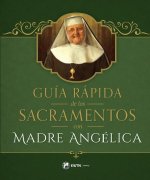 Guía Rápida de Los Sacramentos Con Madre Angélica