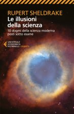 illusioni della scienza. 10 dogmi della scienza moderna posti sotto esame