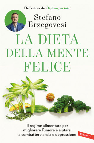 dieta della mente felice. Il regime alimentare per migliorare l'umore e aiutarsi a combattere ansia e depressione (Stefano Erzegovesi)(Copertă tare)