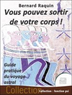 Vous pouvez sortir de votre corps ! Guide pratique du voyage astral