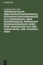 Vridaranyakam [Brhadaranyakopanisad], Kathakam [Kathopanisad], Ica [Isopanisad], Kena [Kenopanisad], Mundakam [Mundakopanisad] oder Funf Upanishads au