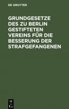 Grundgesetze des zu Berlin gestifteten Vereins fur die Besserung der Strafgefangenen
