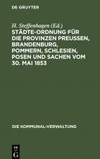 Stadte-Ordnung fur die Provinzen Preussen, Brandenburg, Pommern, Schlesien, Posen und Sachen vom 30. Mai 1853