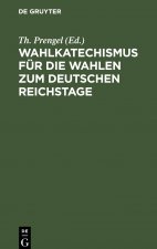 Wahlkatechismus fur die Wahlen zum Deutschen Reichstage