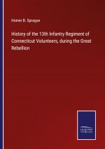 History of the 13th Infantry Regiment of Connecticut Volunteers, during the Great Rebellion