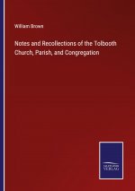 Notes and Recollections of the Tolbooth Church, Parish, and Congregation