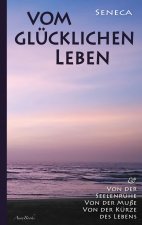 Vom glucklichen Leben Von der Seelenruhe Von der Musse Von der Kurze des Lebens