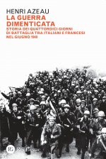 guerra dimenticata. Storia dei quattordici giorni di battaglia tra italiani e francesi nel giugno 1940