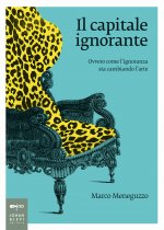 capitale ignorante. Ovvero come l'ignoranza sta cambiando l'arte