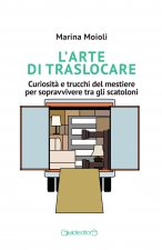 arte di traslocare. Curiosità e trucchi del mestiere per sopravvivere tra gli scatoloni