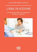 ABA in azione. Una guida operativa per insegnanti, terapisti e genitori