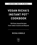 Vegan Richa's Instant Pot(tm) Cookbook: 150 Plant-Based Recipes from Indian Cuisine and Beyond