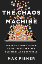 The Chaos Machine: The Inside Story of How Social Media Rewired Our Minds and Our World