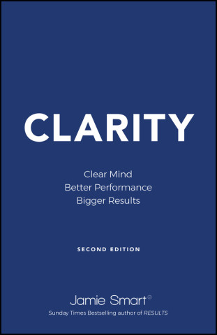 Clarity: Clear Mind, Better Performance, Bigger Re sults: 2nd Edition