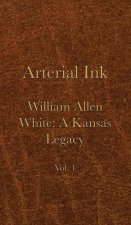 Arterial Ink: William Allen White a Kansas Legacy Vol 1