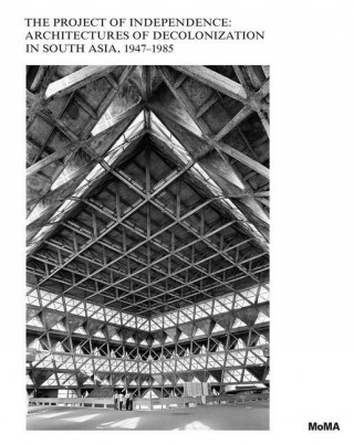 Project of Independence: Architectures of Decolonization in South Asia, 1947-1985