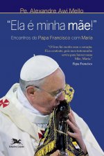 Ela é minha m?e! - Encontros do Papa Francisco com Maria