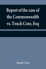 Report of the case of the Commonwealth vs. Tench Coxe, Esq. on a motion for a mandamus, in the Supreme Court of Pennsylvania