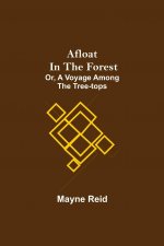 Afloat in the Forest; Or, A Voyage among the Tree-Tops