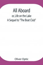 All Aboard; or, Life on the Lake; A Sequel to The Boat Club