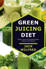 Green Juicing Diet. Green Juice and Smoothie Detox Cleanse with Recipes