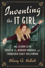 Inventing the It Girl - How Elinor Glyn Created the Modern Romance and Conquered Early Hollywood