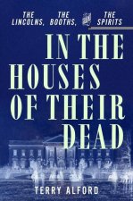 In the Houses of Their Dead - The Lincolns, the Booths, and the Spirits