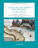 LA GUYANE, D'UN MONDE AMERINDIEN A UNE COLONIE FRANCAISE. DE - 8 000 AU XVIIE SIECLE