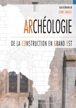 Archéologie de la construction en Grand Est - actes du colloque de Nancy, 26 et 27 septembre 2019