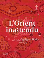L'ORIENT INATTENDU. DU RHIN A L'INDUS