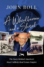 A Wheelbarrow and a Shovel: The Story Behind America's Most Unlikely Real Estate Empire