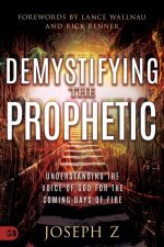 Demystifying the Prophetic: The Voice of God for the Coming Days of Fire