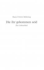Die ihr gekommen seid