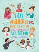101 mulheres incriveis que mudaram o mundo