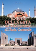 via della seta. Dal Mediterraneo all'Asia Centrale
