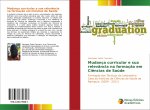 Mudança curricular e sua relevância na formaç?o em Ci?ncias de Saúde