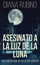 Asesinato A La Luz De La Luna - Una Coleccion De Relatos Cortos