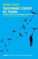 Trasformare l’eredità del trauma. Un manuale pratico per per la vita quotidiana e per la terapia