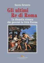 ultimi re di Roma. La dinastia etrusca che governò la Città Eterna