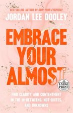 Embrace Your Almost: Find Clarity and Contentment in the In-Betweens, Not-Quites, and Unknowns