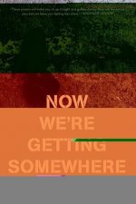 Now We're Getting Somewhere - Poems